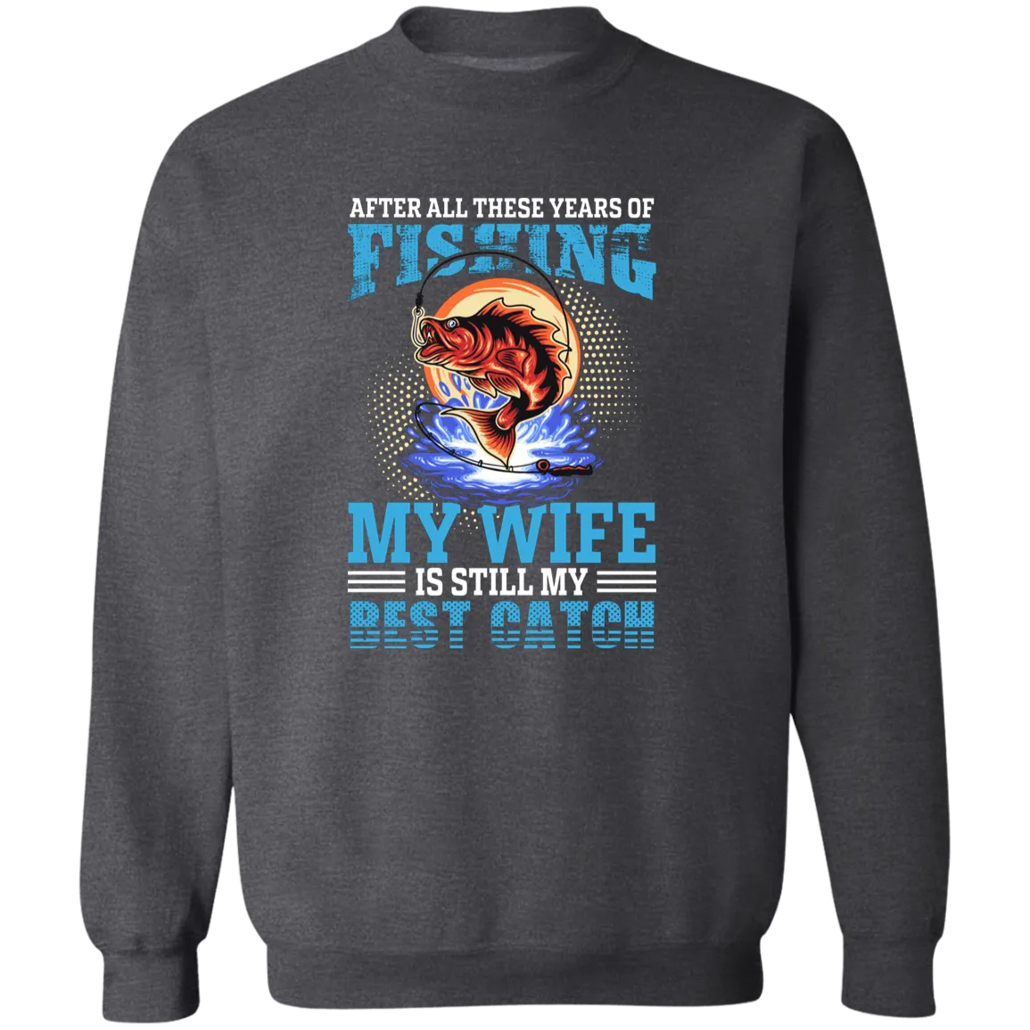 After All These Years Fishing  Crewneck Pullover Sweatshirt