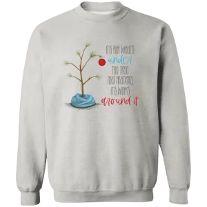 It's Not What's Under the Tree  Crewneck Pullover Sweatshirt